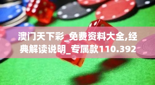 澳门天下彩_免费资料大全,经典解读说明_专属款110.392
