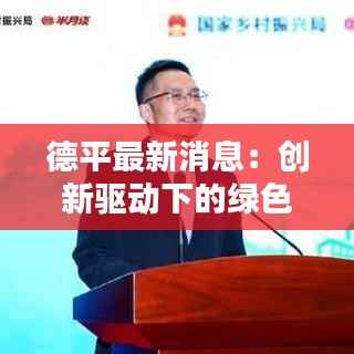 德平最新消息：创新驱动下的绿色未来