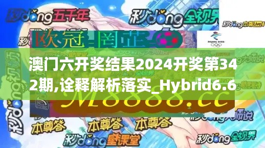 澳门六开奖结果2024开奖第342期,诠释解析落实_Hybrid6.651