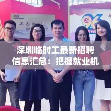 深圳临时工最新招聘信息汇总：把握就业机遇，开启职场新篇章