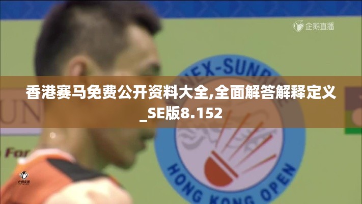 香港赛马免费公开资料大全,全面解答解释定义_SE版8.152