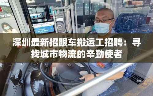 深圳最新招跟车搬运工招聘：寻找城市物流的辛勤使者