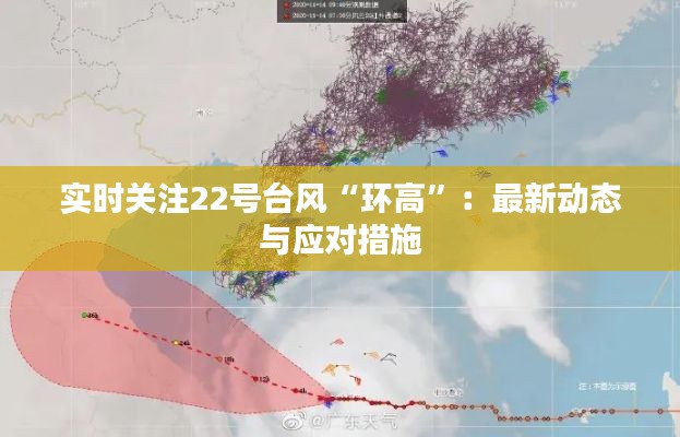 实时关注22号台风“环高”：最新动态与应对措施