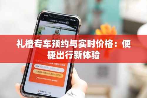 礼橙专车预约与实时价格：便捷出行新体验