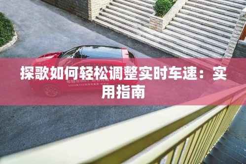 探歌如何轻松调整实时车速：实用指南