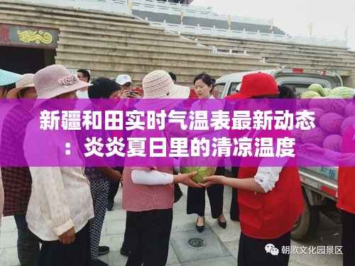 新疆和田实时气温表最新动态：炎炎夏日里的清凉温度