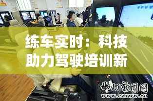 练车实时：科技助力驾驶培训新体验