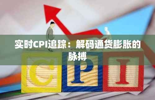 实时CPI追踪：解码通货膨胀的脉搏
