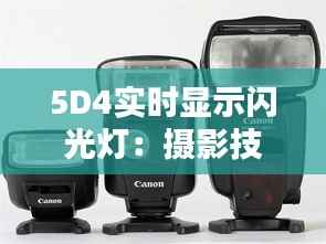 5D4实时显示闪光灯：摄影技术的革新与便利