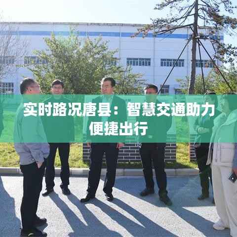 实时路况唐县：智慧交通助力便捷出行