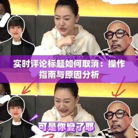 实时评论标题如何取消：操作指南与原因分析