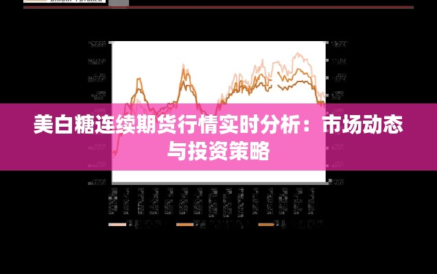 美白糖连续期货行情实时分析：市场动态与投资策略