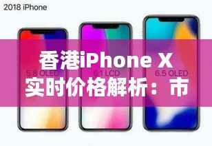 香港iPhone X实时价格解析：市场波动与消费者攻略