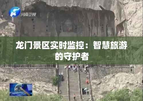 龙门景区实时监控：智慧旅游的守护者