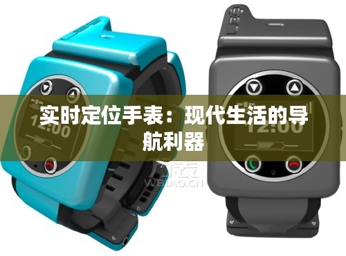实时定位手表：现代生活的导航利器