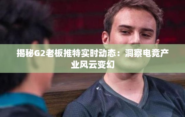 揭秘G2老板推特实时动态：洞察电竞产业风云变幻