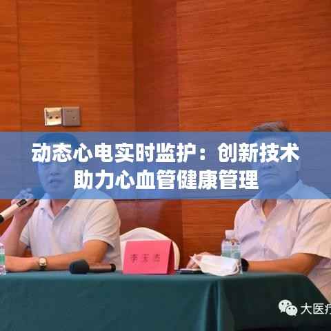 动态心电实时监护：创新技术助力心血管健康管理
