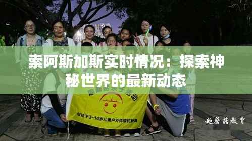 索阿斯加斯实时情况：探索神秘世界的最新动态