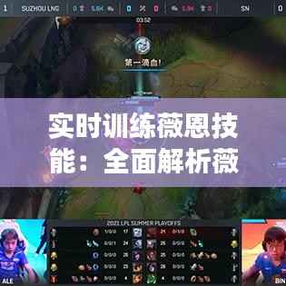 实时训练薇恩技能:全面解析薇恩在游戏中的实战技巧