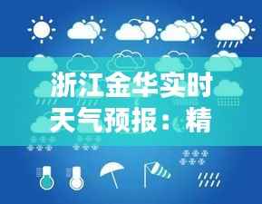 浙江金华实时天气预报：精准把握天气变化，畅享美好时光