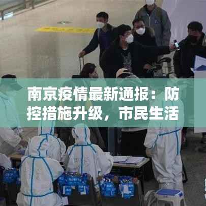 南京疫情最新通报：防控措施升级，市民生活有序进行
