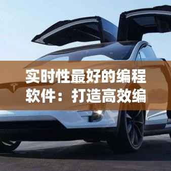 实时性最好的编程软件：打造高效编程体验的利器