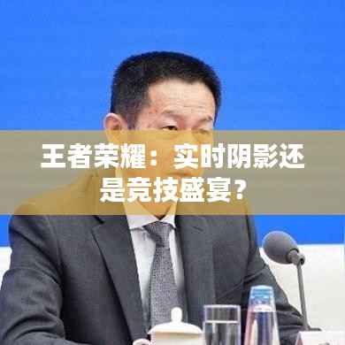 王者荣耀：实时阴影还是竞技盛宴？