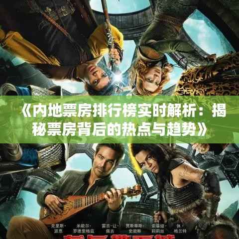 《内地票房排行榜实时解析：揭秘票房背后的热点与趋势》