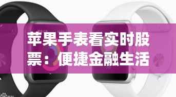 苹果手表看实时股票：便捷金融生活的新选择