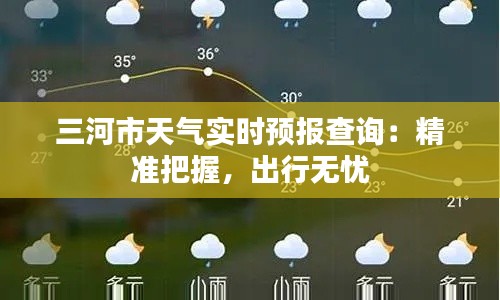 三河市天气实时预报查询：精准把握，出行无忧