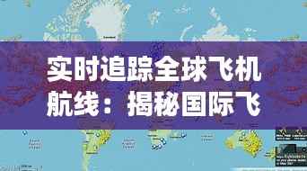 实时追踪全球飞机航线：揭秘国际飞机航线行驶图