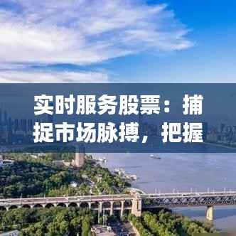 实时服务股票：捕捉市场脉搏，把握投资先机