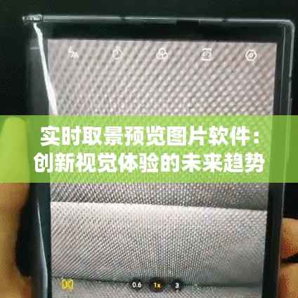 实时取景预览图片软件：创新视觉体验的未来趋势