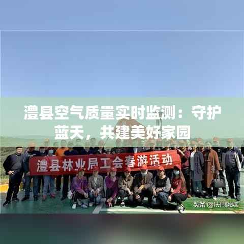 澧县空气质量实时监测：守护蓝天，共建美好家园