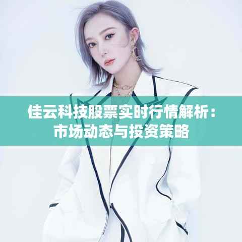 佳云科技股票实时行情解析：市场动态与投资策略