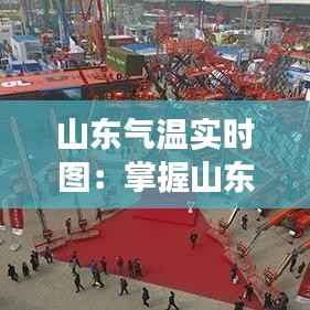 山东气温实时图：掌握山东天气脉搏的便捷工具
