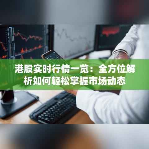 港股实时行情一览：全方位解析如何轻松掌握市场动态