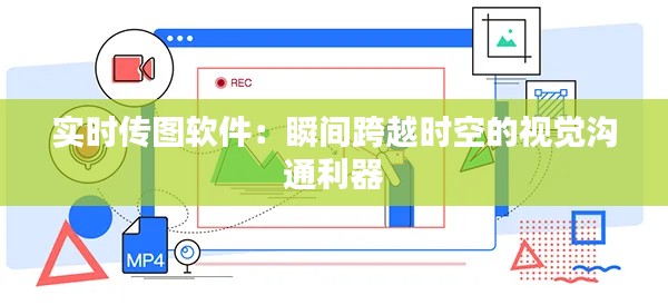 实时传图软件：瞬间跨越时空的视觉沟通利器