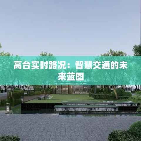 高台实时路况:智慧交通的未来蓝图