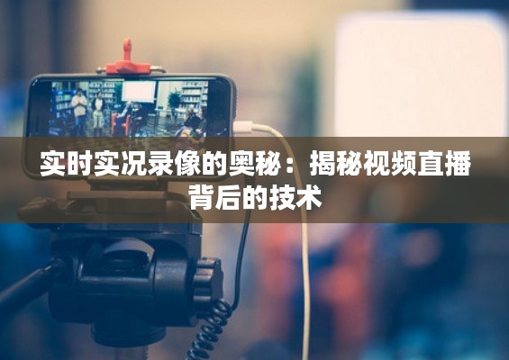 实时实况录像的奥秘：揭秘视频直播背后的技术