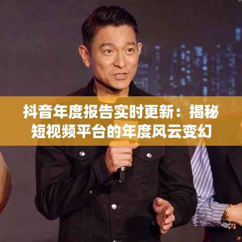 抖音年度报告实时更新：揭秘短视频平台的年度风云变幻