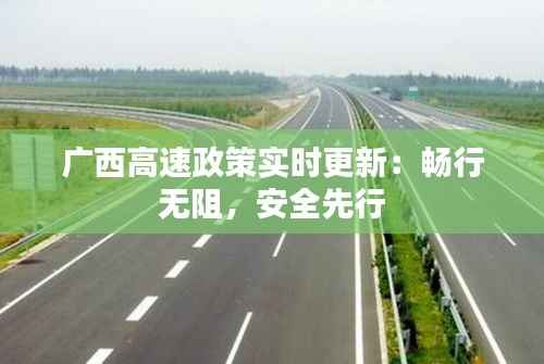广西高速政策实时更新：畅行无阻，安全先行