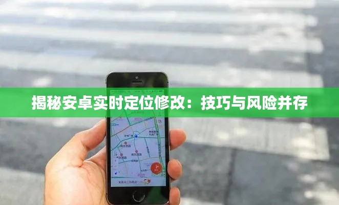 揭秘安卓实时定位修改：技巧与风险并存