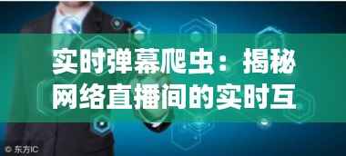 实时弹幕爬虫：揭秘网络直播间的实时互动奥秘