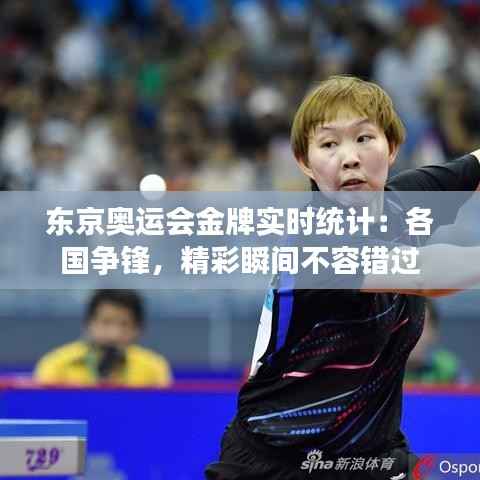 东京奥运会金牌实时统计：各国争锋，精彩瞬间不容错过