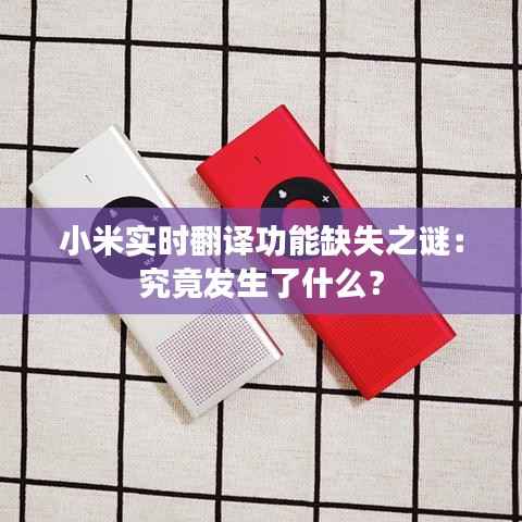 小米实时翻译功能缺失之谜：究竟发生了什么？