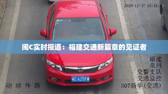 闽C实时报道：福建交通新篇章的见证者
