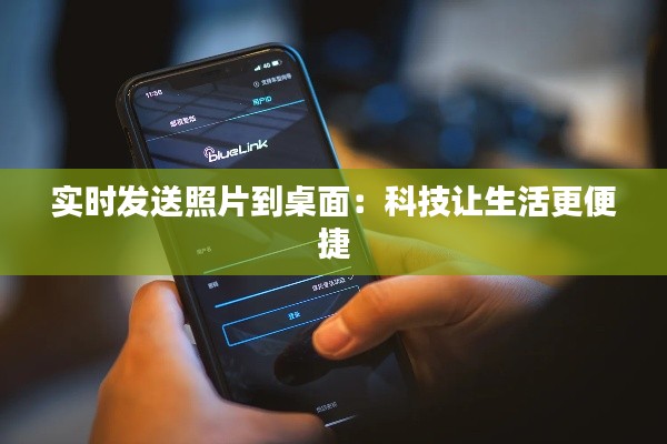实时发送照片到桌面：科技让生活更便捷