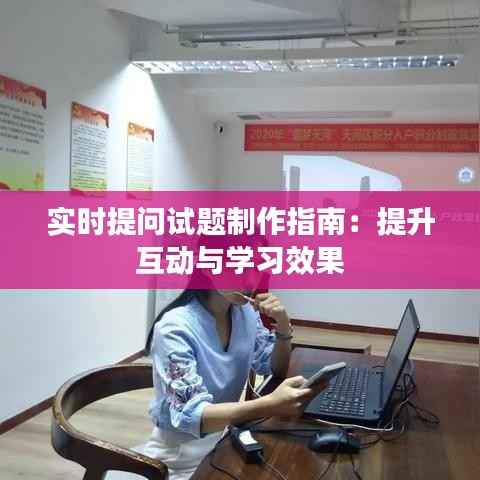 实时提问试题制作指南：提升互动与学习效果