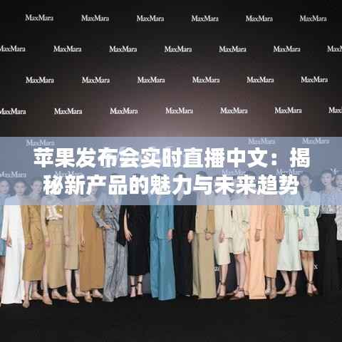 苹果发布会实时直播中文：揭秘新产品的魅力与未来趋势